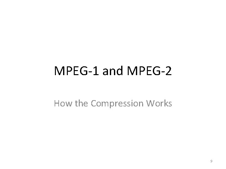 MPEG-1 and MPEG-2 How the Compression Works 9 