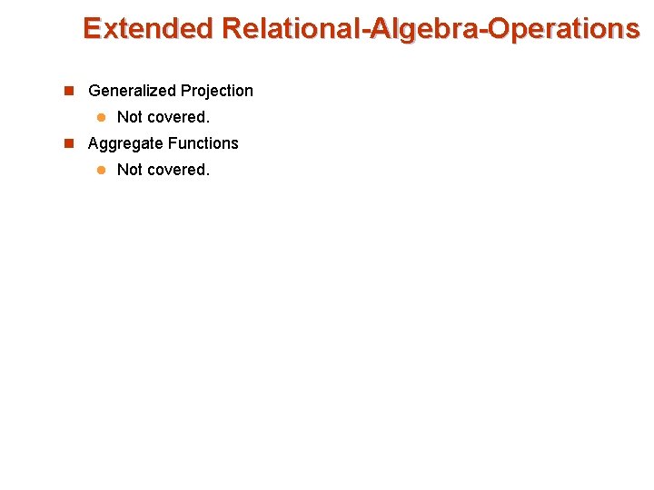 Extended Relational-Algebra-Operations n Generalized Projection l Not covered. n Aggregate Functions l Not covered.