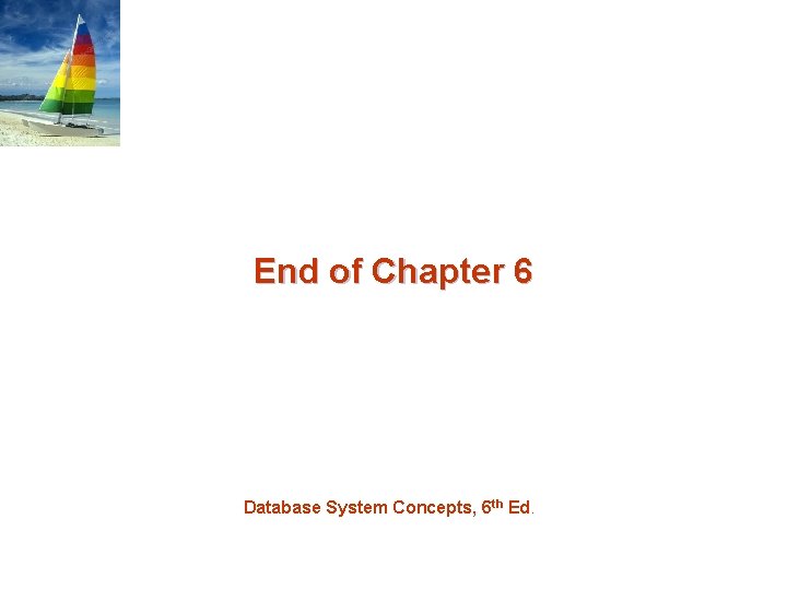 End of Chapter 6 Database System Concepts, 6 th Ed. 