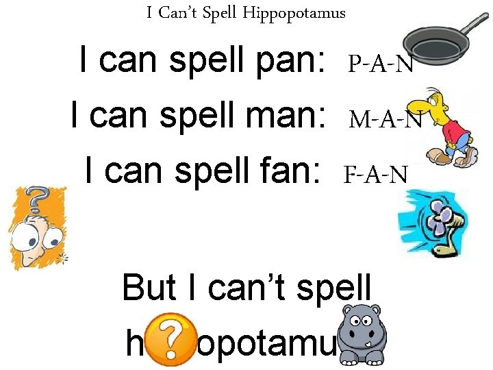 I Can’t Spell Hippopotamus I can spell pan: P-A-N I can spell man: M-A-N