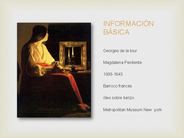 INFORMACIÓN BÁSICA Georges de la tour Magdalena Penitente 1938 -1643 Barroco francés óleo sobre