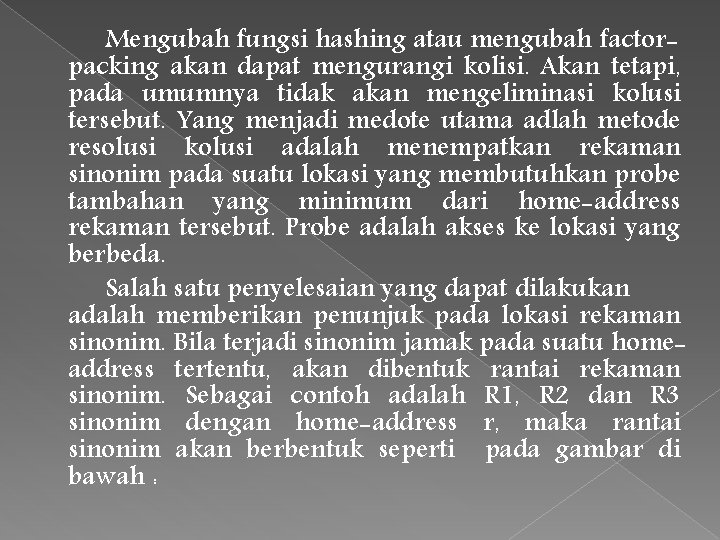 Mengubah fungsi hashing atau mengubah factorpacking akan dapat mengurangi kolisi. Akan tetapi, pada umumnya