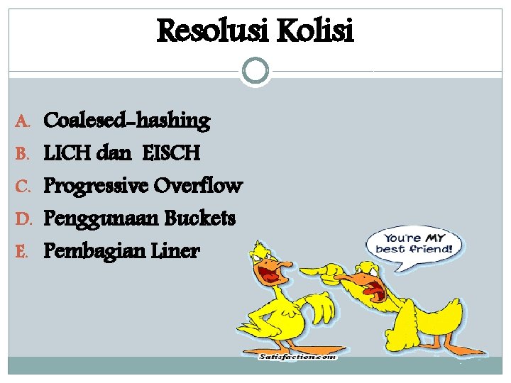 Resolusi Kolisi A. Coalesed-hashing B. LICH dan EISCH C. Progressive Overflow D. Penggunaan Buckets