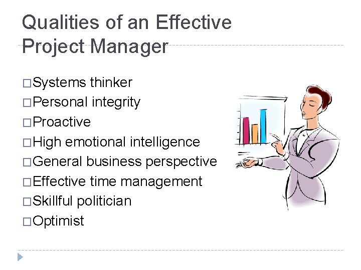 Qualities of an Effective Project Manager �Systems thinker �Personal integrity �Proactive �High emotional intelligence