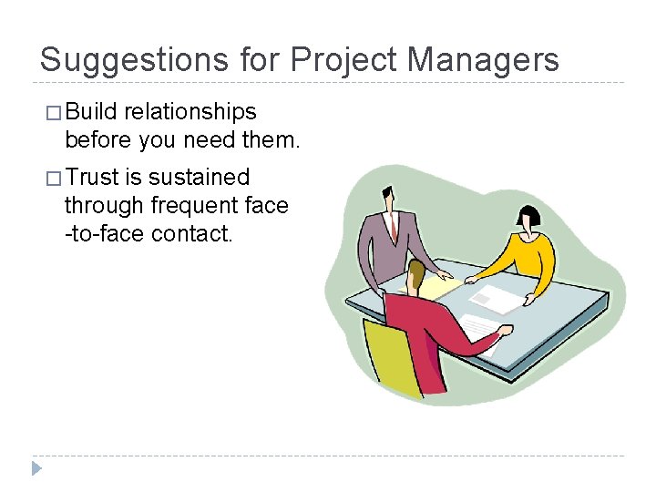 Suggestions for Project Managers � Build relationships before you need them. � Trust is