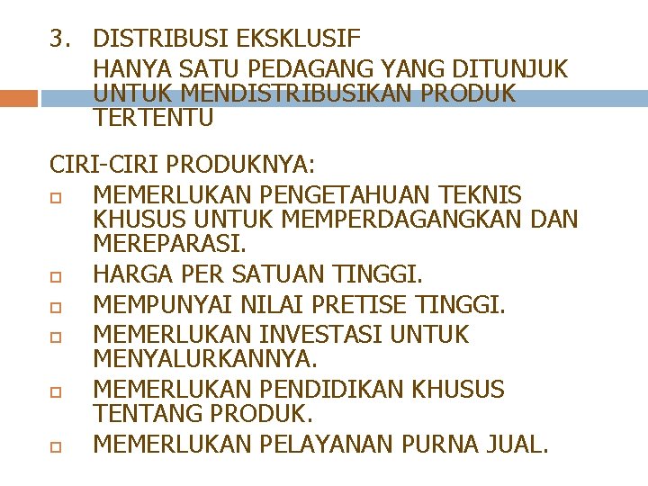 3. DISTRIBUSI EKSKLUSIF HANYA SATU PEDAGANG YANG DITUNJUK UNTUK MENDISTRIBUSIKAN PRODUK TERTENTU CIRI-CIRI PRODUKNYA: