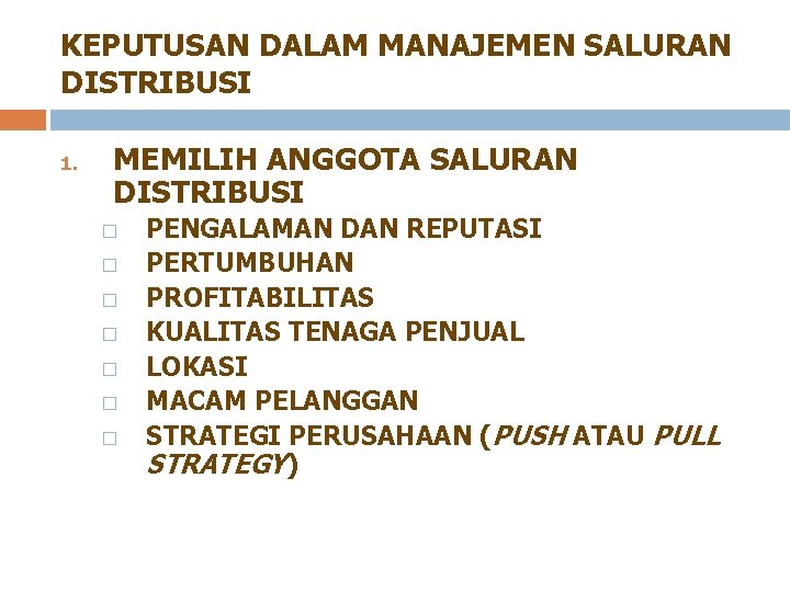 KEPUTUSAN DALAM MANAJEMEN SALURAN DISTRIBUSI 1. MEMILIH ANGGOTA SALURAN DISTRIBUSI � � � �