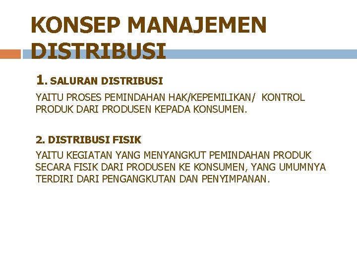 KONSEP MANAJEMEN DISTRIBUSI 1. SALURAN DISTRIBUSI YAITU PROSES PEMINDAHAN HAK/KEPEMILIKAN/ KONTROL PRODUK DARI PRODUSEN