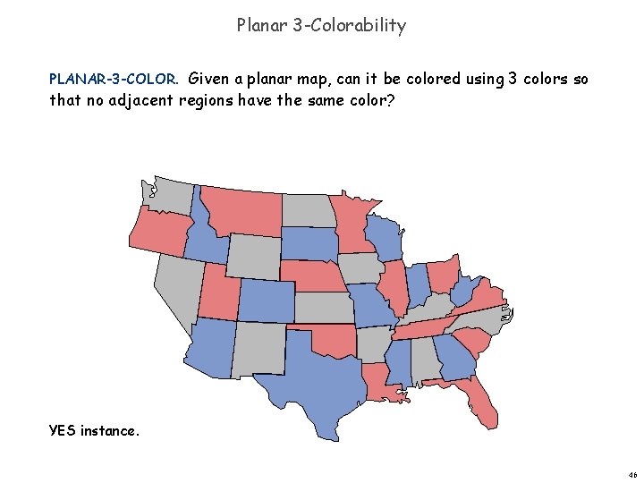 Planar 3 -Colorability PLANAR-3 -COLOR. Given a planar map, can it be colored using
