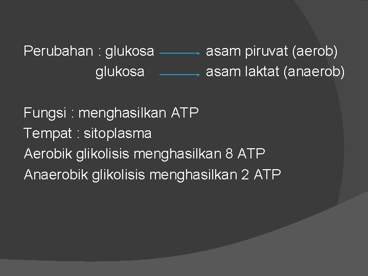 Perubahan : glukosa asam piruvat (aerob) asam laktat (anaerob) Fungsi : menghasilkan ATP Tempat