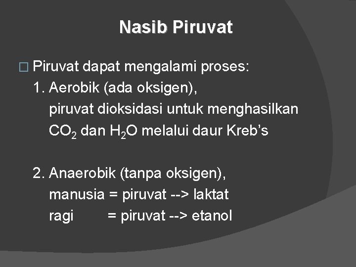 Nasib Piruvat � Piruvat dapat mengalami proses: 1. Aerobik (ada oksigen), piruvat dioksidasi untuk