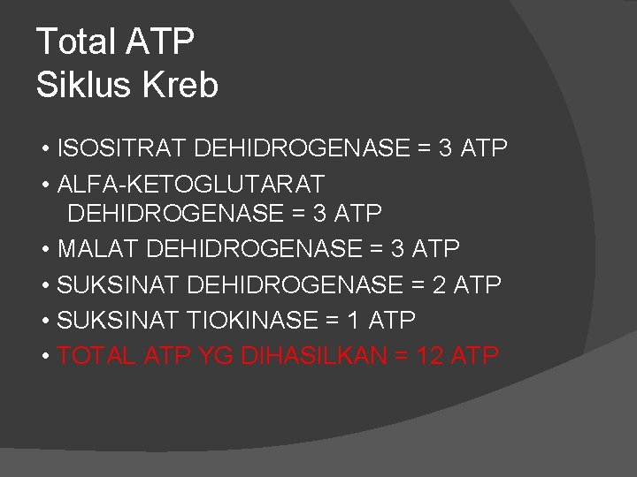 Total ATP Siklus Kreb • ISOSITRAT DEHIDROGENASE = 3 ATP • ALFA-KETOGLUTARAT DEHIDROGENASE =