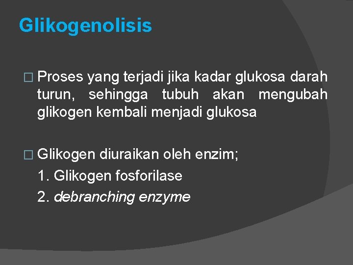 Glikogenolisis � Proses yang terjadi jika kadar glukosa darah turun, sehingga tubuh akan mengubah