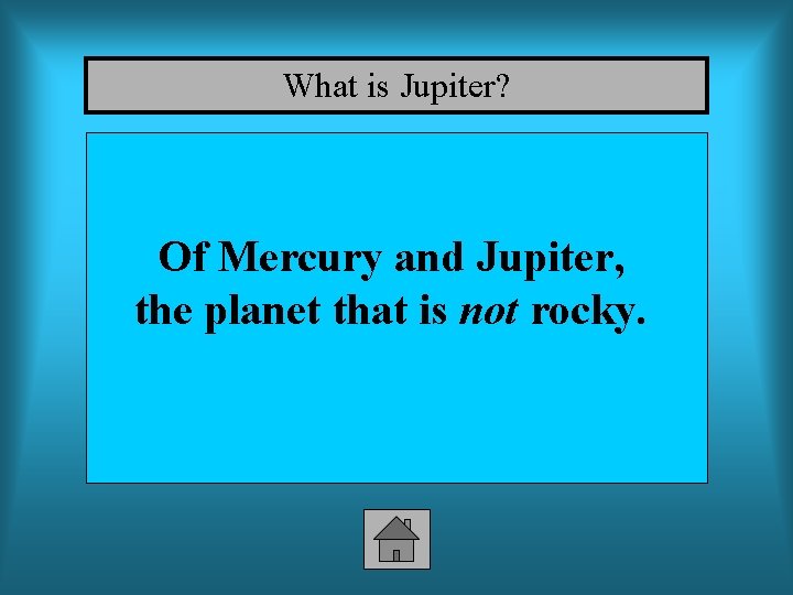 What is Jupiter? Of Mercury and Jupiter, the planet that is not rocky. 