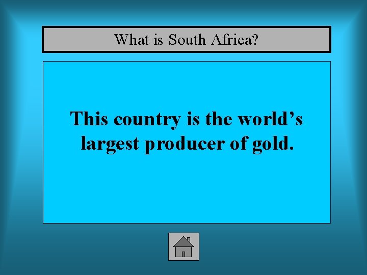 What is South Africa? This country is the world’s largest producer of gold. 