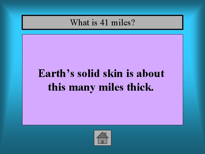 What is 41 miles? Earth’s solid skin is about this many miles thick. 