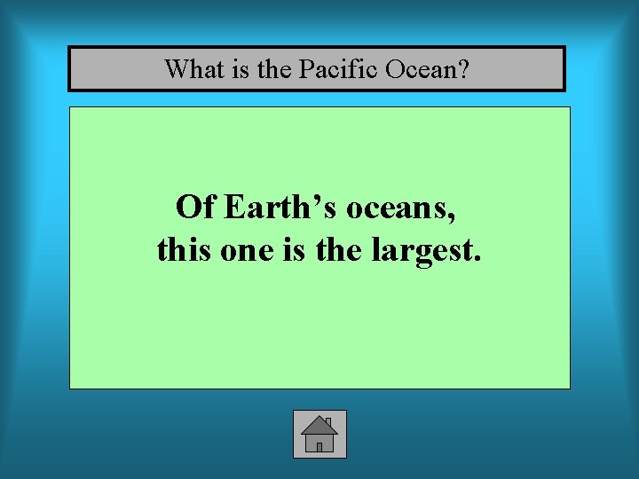 What is the Pacific Ocean? Of Earth’s oceans, this one is the largest. 