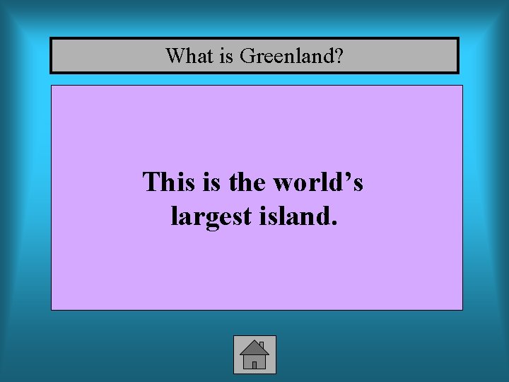 What is Greenland? This is the world’s largest island. 