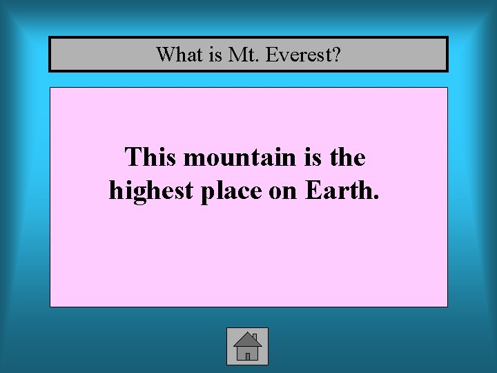 What is Mt. Everest? This mountain is the highest place on Earth. 