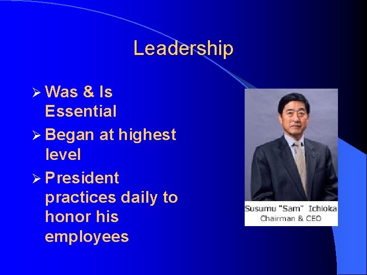 Leadership Ø Was & Is Essential Ø Began at highest level Ø President practices