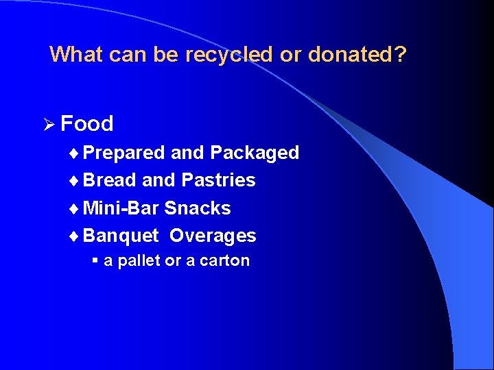 What can be recycled or donated? Ø Food ¨ Prepared and Packaged ¨ Bread