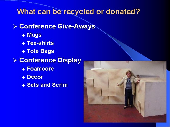 What can be recycled or donated? Ø Conference Give-Aways ¨ Mugs ¨ Tee-shirts ¨