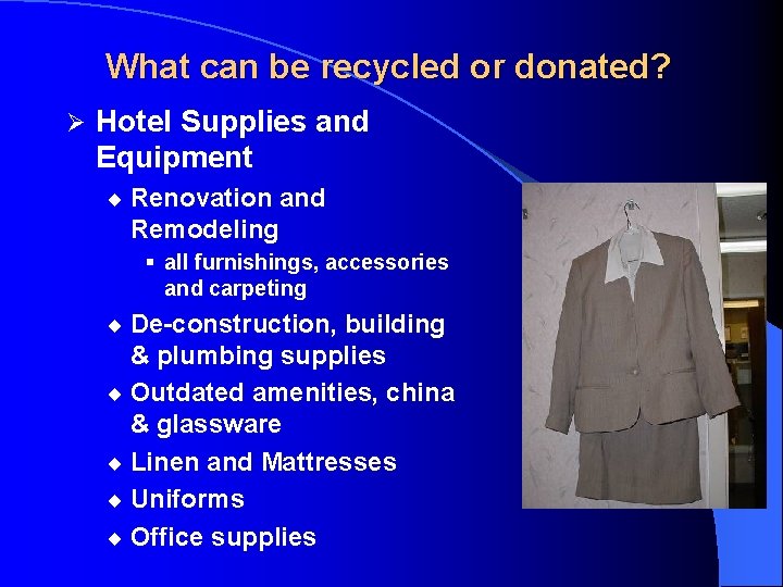 What can be recycled or donated? Ø Hotel Supplies and Equipment ¨ Renovation and