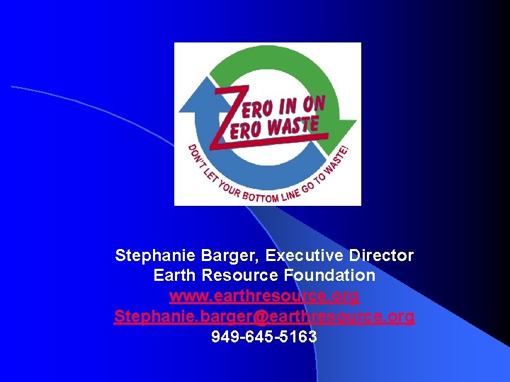 Stephanie Barger, Executive Director Earth Resource Foundation www. earthresource. org Stephanie. barger@earthresource. org 949