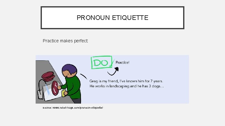 PRONOUN ETIQUETTE Practice makes perfect: source: www. robot-hugs. com/pronoun-etiquette/ 