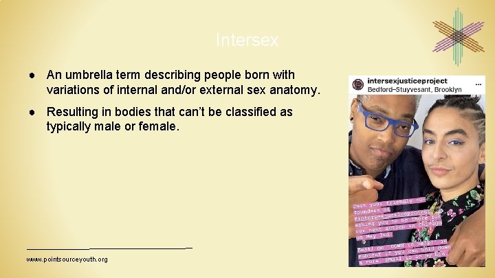 Intersex ● An umbrella term describing people born with variations of internal and/or external