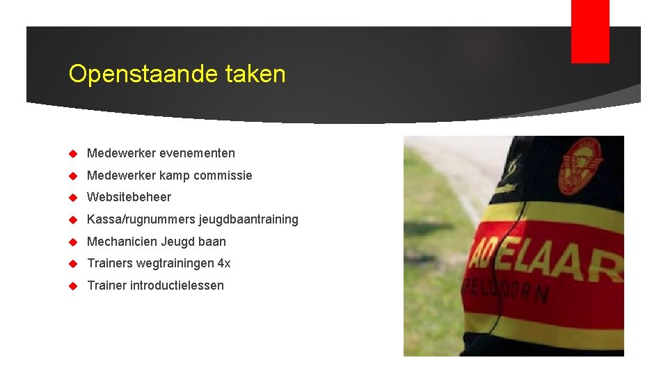 Openstaande taken Medewerker evenementen Medewerker kamp commissie Websitebeheer Kassa/rugnummers jeugdbaantraining Mechanicien Jeugd baan Trainers