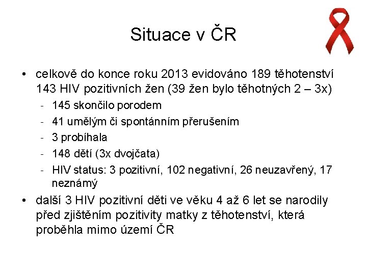 Situace v ČR • celkově do konce roku 2013 evidováno 189 těhotenství 143 HIV
