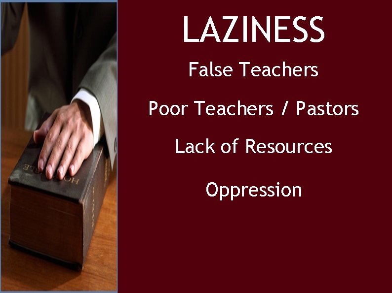 LAZINESS False Teachers Poor Teachers / Pastors Lack of Resources Oppression 