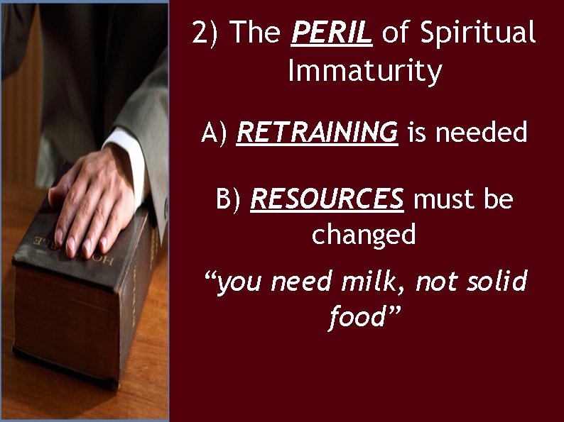 2) The PERIL of Spiritual Immaturity A) RETRAINING is needed B) RESOURCES must be
