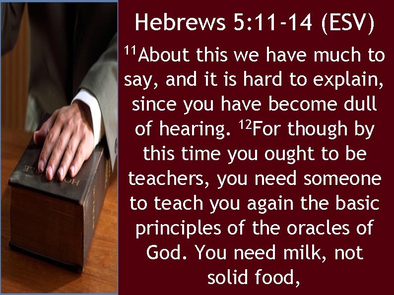 Hebrews 5: 11 -14 (ESV) 11 About this we have much to say, and
