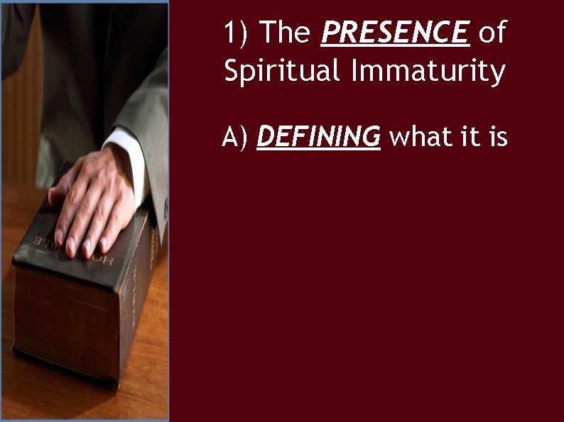 1) The PRESENCE of Spiritual Immaturity A) DEFINING what it is 