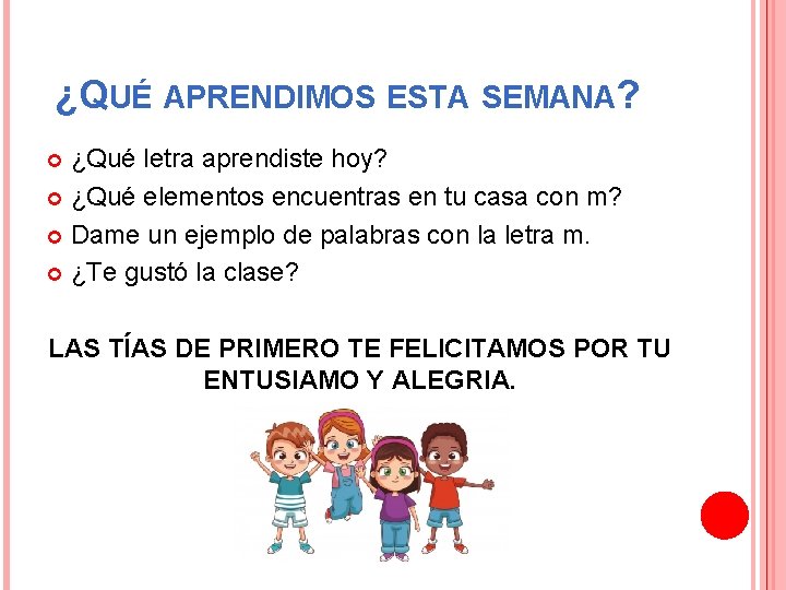 ¿QUÉ APRENDIMOS ESTA SEMANA? ¿Qué letra aprendiste hoy? ¿Qué elementos encuentras en tu casa