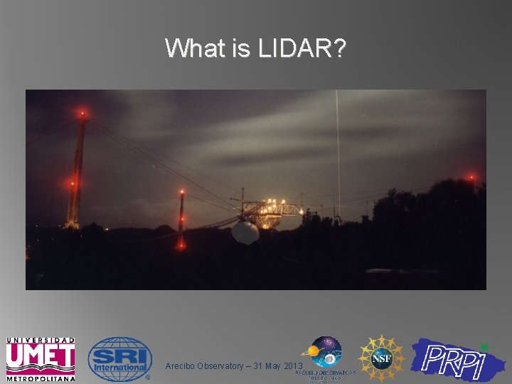 What is LIDAR? Arecibo Observatory – 31 May 2013 