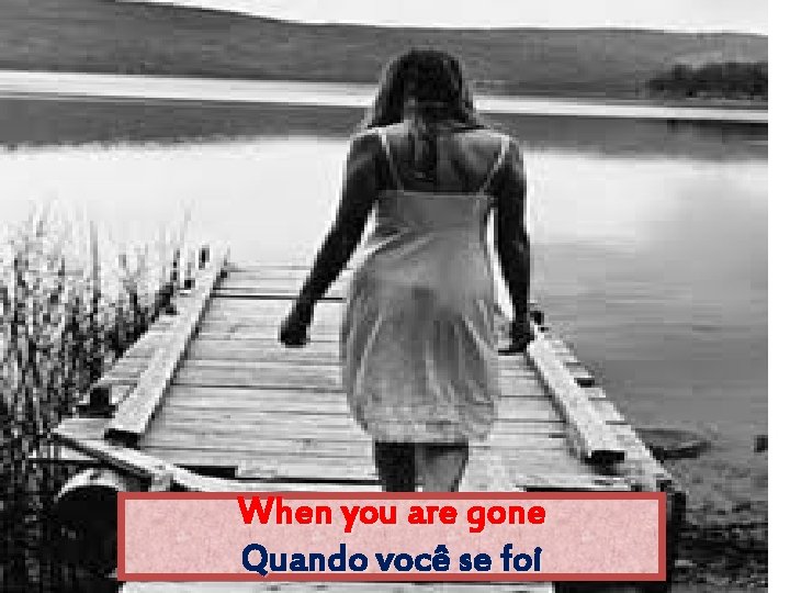 When you are gone Quando você se foi 