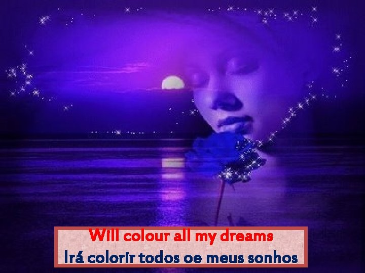 Will colour all my dreams Irá colorir todos oe meus sonhos 