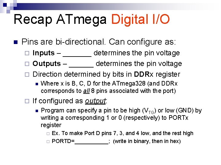 Recap ATmega Digital I/O n Pins are bi-directional. Can configure as: Inputs – _______