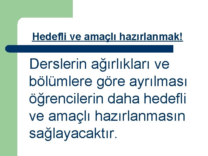 Hedefli ve amaçlı hazırlanmak! Derslerin ağırlıkları ve bölümlere göre ayrılması öğrencilerin daha hedefli ve