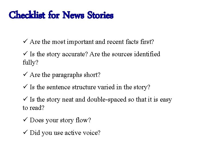 Checklist for News Stories ü Are the most important and recent facts first? ü