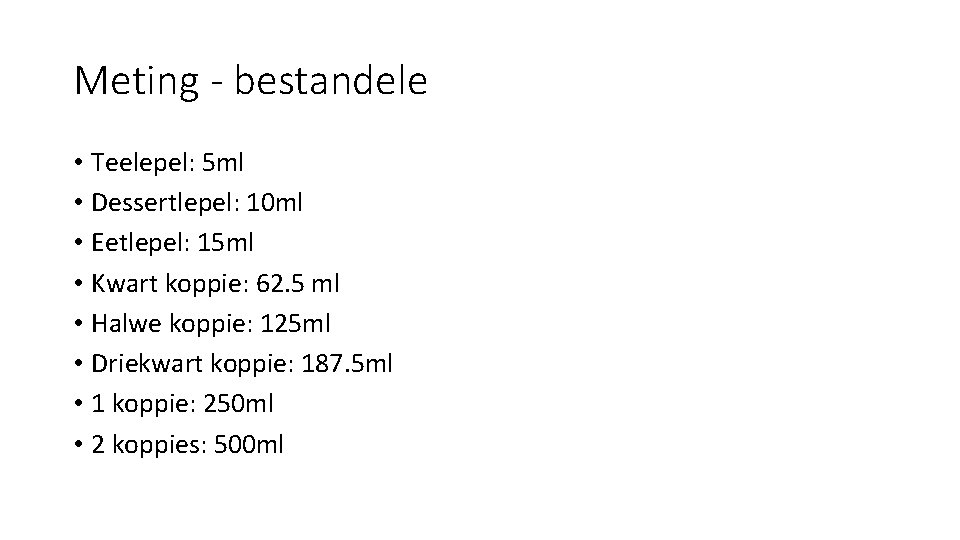 Meting - bestandele • Teelepel: 5 ml • Dessertlepel: 10 ml • Eetlepel: 15