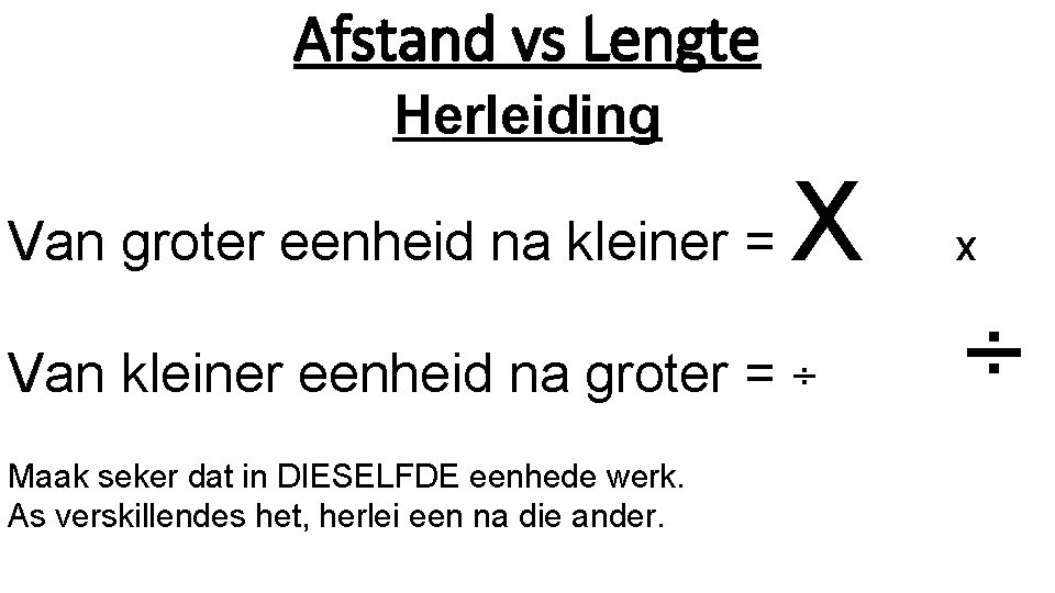 Afstand vs Lengte Herleiding Van groter eenheid na kleiner = X Van kleiner eenheid