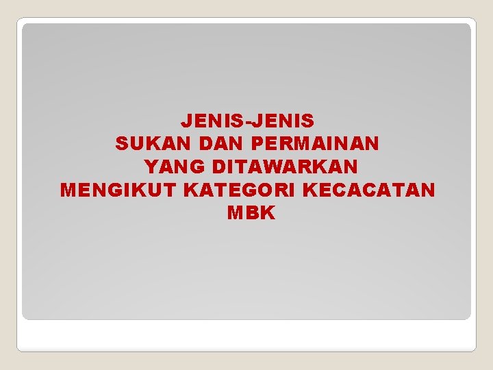 JENIS-JENIS SUKAN DAN PERMAINAN YANG DITAWARKAN MENGIKUT KATEGORI KECACATAN MBK 