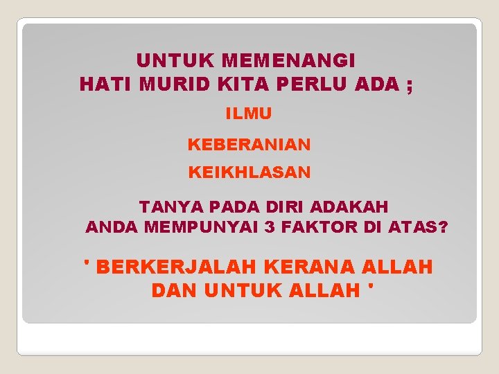 UNTUK MEMENANGI HATI MURID KITA PERLU ADA ; ILMU KEBERANIAN KEIKHLASAN TANYA PADA DIRI