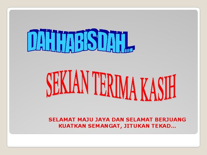 SELAMAT MAJU JAYA DAN SELAMAT BERJUANG KUATKAN SEMANGAT, JITUKAN TEKAD… 