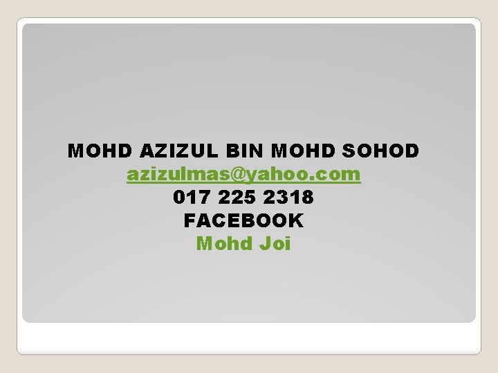 MOHD AZIZUL BIN MOHD SOHOD azizulmas@yahoo. com 017 225 2318 FACEBOOK Mohd Joi 