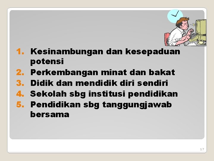 1. Kesinambungan dan kesepaduan potensi 2. Perkembangan minat dan bakat 3. Didik dan mendidik